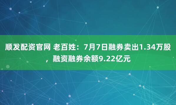 顺发配资官网 老百姓：7月7日融券卖出1.34万股，融资融券余额9.22亿元
