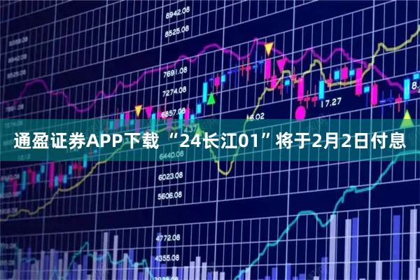 通盈证券APP下载 “24长江01”将于2月2日付息